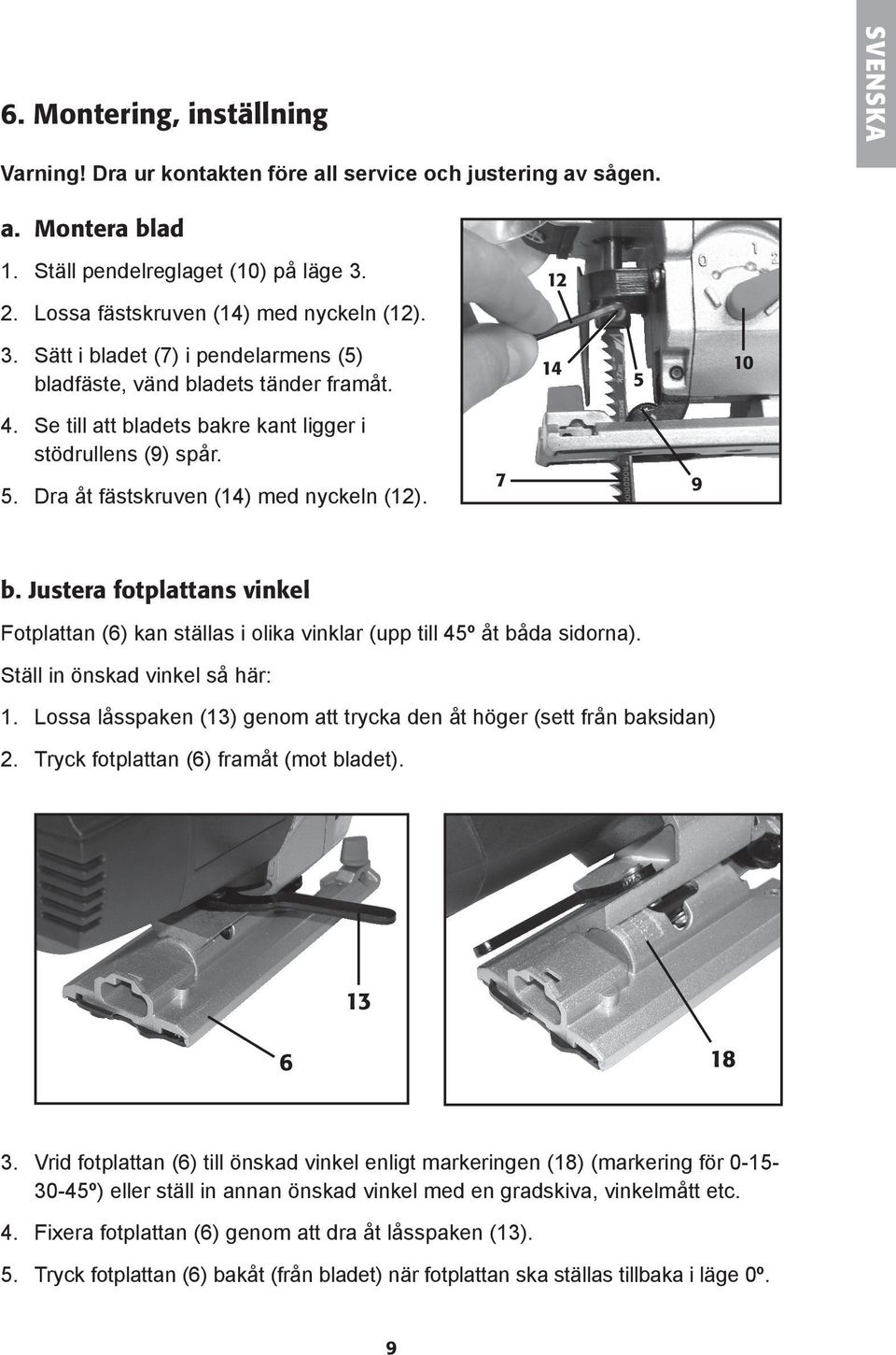 7 12 14 5 10 9 b. Justera fotplattans vinkel Fotplattan (6) kan ställas i olika vinklar (upp till 45º åt båda sidorna). Ställ in önskad vinkel så här: 1.