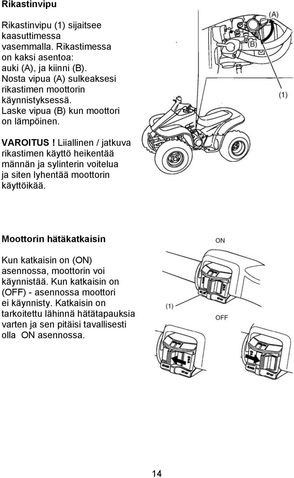 Liiallinen / jatkuva rikastimen käyttö heikentää männän ja sylinterin voitelua ja siten lyhentää moottorin käyttöikää.