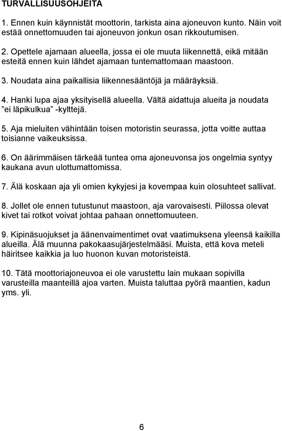 Hanki lupa ajaa yksityisellä alueella. Vältä aidattuja alueita ja noudata ei läpikulkua -kylttejä. 5. Aja mieluiten vähintään toisen motoristin seurassa, jotta voitte auttaa toisianne vaikeuksissa. 6.