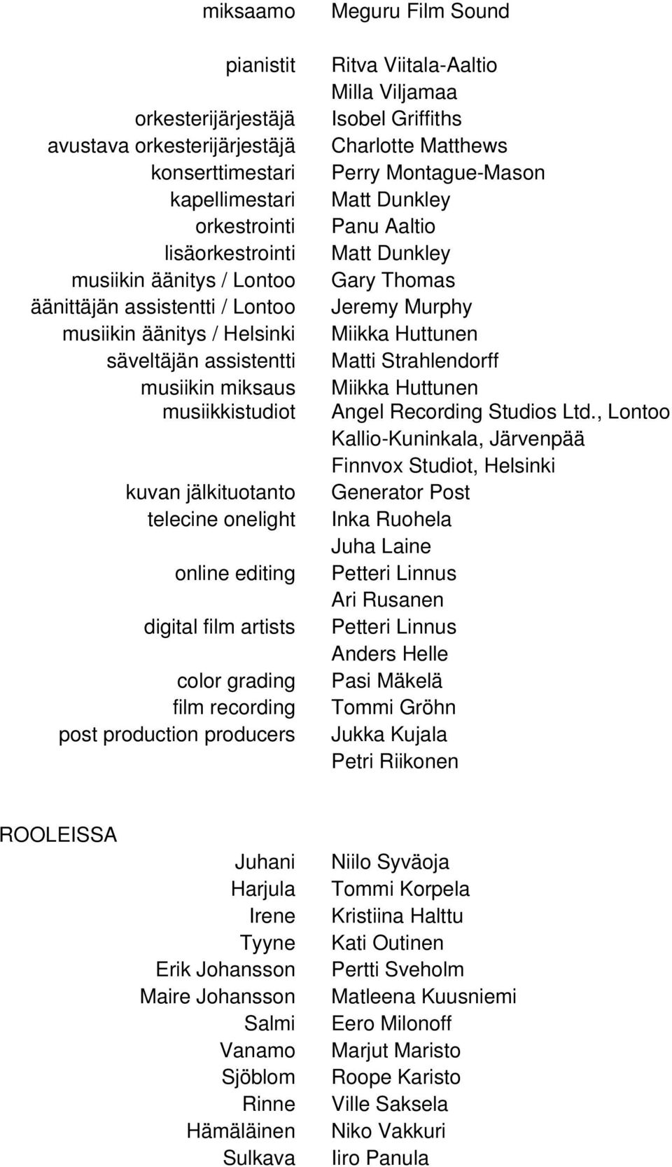 producers Meguru Film Sound Ritva Viitala-Aaltio Milla Viljamaa Isobel Griffiths Charlotte Matthews Perry Montague-Mason Matt Dunkley Panu Aaltio Matt Dunkley Gary Thomas Jeremy Murphy Miikka