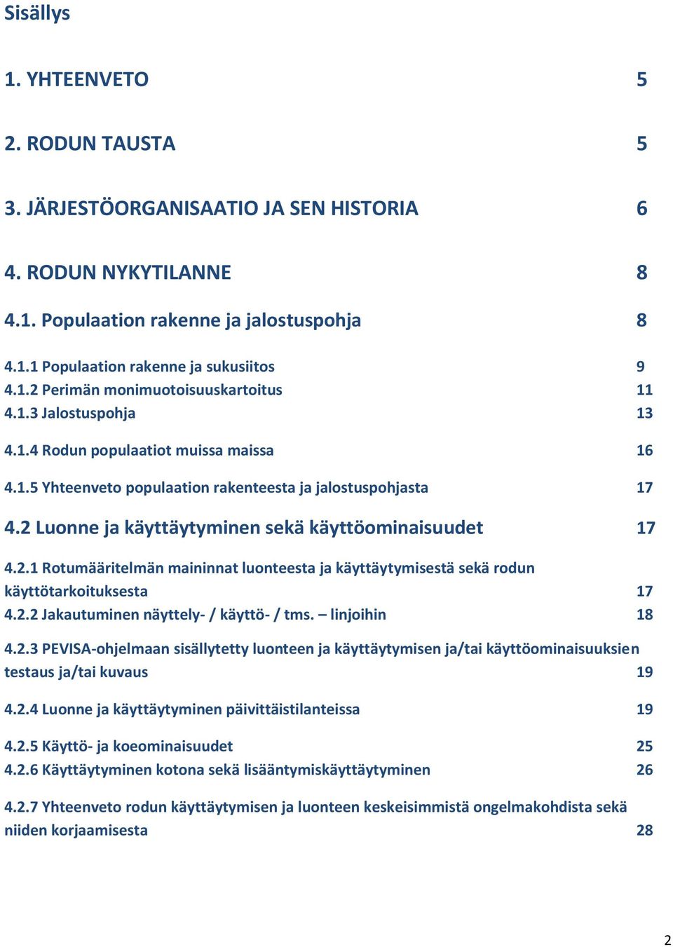 Luonne ja käyttäytyminen sekä käyttöominaisuudet 17 4.2.1 Rotumääritelmän maininnat luonteesta ja käyttäytymisestä sekä rodun käyttötarkoituksesta 17 4.2.2 Jakautuminen näyttely- / käyttö- / tms.