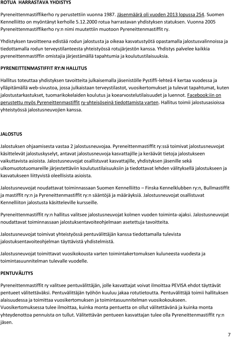 Yhdistyksen tavoitteena edistää rodun jalostusta ja oikeaa kasvatustyötä opastamalla jalostusvalinnoissa ja tiedottamalla rodun terveystilanteesta yhteistyössä rotujärjestön kanssa.