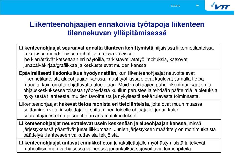 tiedonkulkua hyödynnetään, kun liikenteenohjaajat neuvottelevat liikennetilanteista alueohjaajan kanssa, muut työtilassa olevat kuulevat samalla tietoa muualta kuin omalta ohjattavalta alueeltaan.