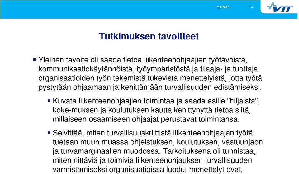 Kuvata liikenteenohjaajien toimintaa ja saada esille hiljaista, koke-muksen ja koulutuksen kautta kehittynyttä tietoa siitä, millaiseen osaamiseen ohjaajat perustavat toimintansa.