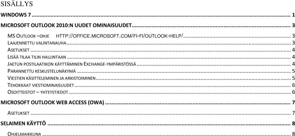 .. 4 JAETUN POSTILAATIKON KÄYTTÄMINEN EXCHANGE YMPÄRISTÖSSÄ... 4 PARANNETTU KESKUSTELUNÄKYMÄ.