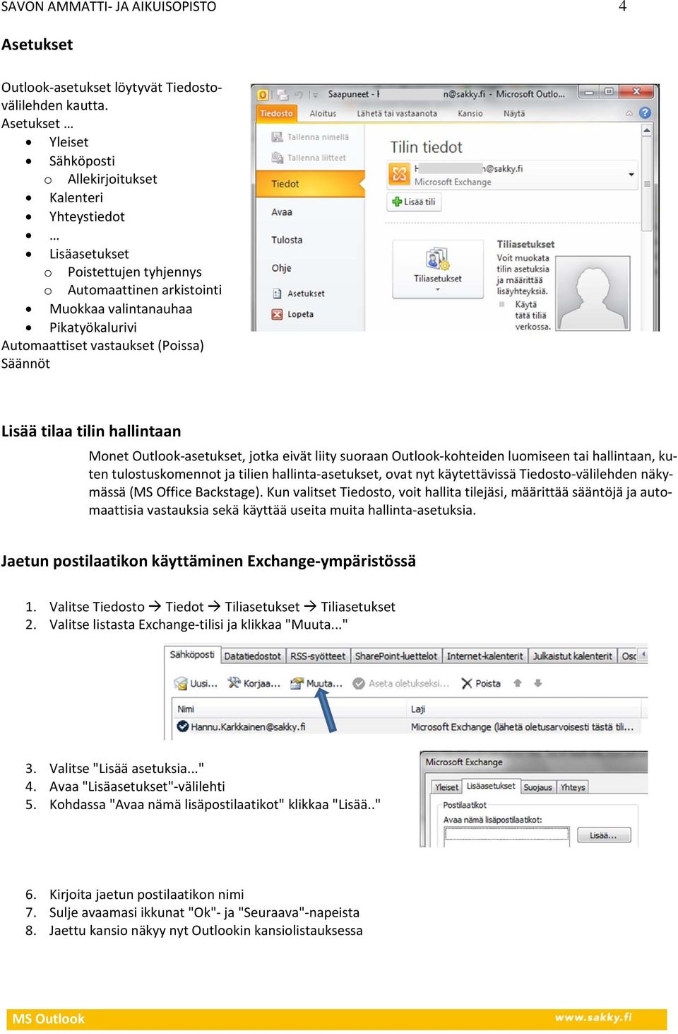 vastaukset (Poissa) Säännöt Lisää tilaa tilin hallintaan Monet Outlook asetukset, jotka eivät liity suoraan Outlook kohteiden luomiseen tai hallintaan, kuten tulostuskomennot ja tilien hallinta