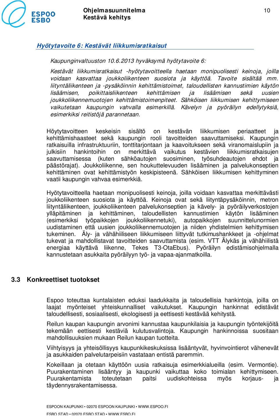 2013 hyväksymä hyötytavoite 6: Kestävät liikkumisratkaisut -hyötytavoitteella haetaan monipuolisesti keinoja, joilla voidaan kasvattaa joukkoliikenteen suosiota ja käyttöä. Tavoite sisältää mm.