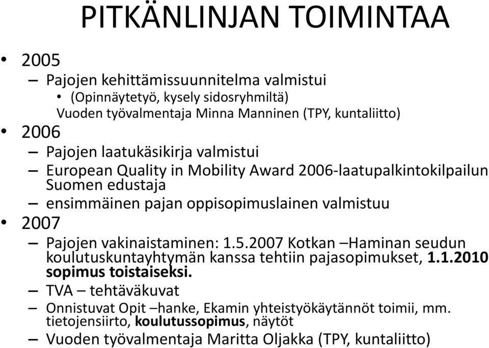 valmistuu 2007 Pajojen vakinaistaminen: 1.5.2007 Kotkan Haminan seudun koulutuskuntayhtymän kanssa tehtiin pajasopimukset, 1.1.2010 sopimus toistaiseksi.