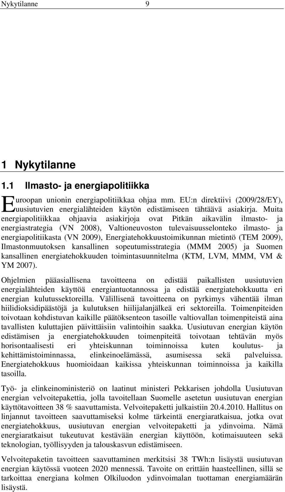 Muita energiapolitiikkaa ohjaavia asiakirjoja ovat Pitkän aikavälin ilmasto- ja energiastrategia (VN 2008), Valtioneuvoston tulevaisuusselonteko ilmasto- ja energiapolitiikasta (VN 2009),