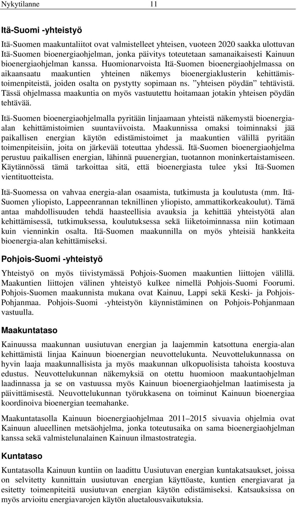 Huomionarvoista Itä-Suomen bioenergiaohjelmassa on aikaansaatu maakuntien yhteinen näkemys bioenergiaklusterin kehittämistoimenpiteistä, joiden osalta on pystytty sopimaan ns.