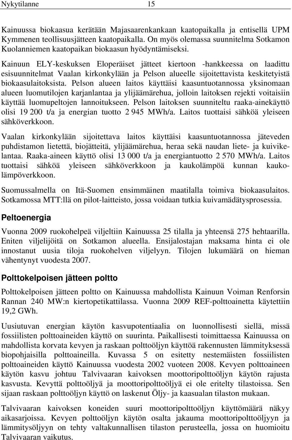 Kainuun ELY-keskuksen Eloperäiset jätteet kiertoon -hankkeessa on laadittu esisuunnitelmat Vaalan kirkonkylään ja Pelson alueelle sijoitettavista keskitetyistä biokaasulaitoksista.