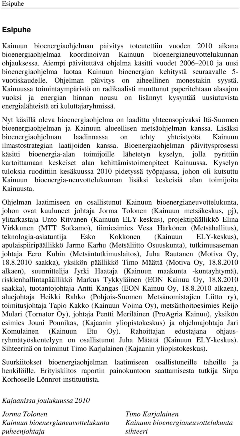 Kainuussa toimintaympäristö on radikaalisti muuttunut paperitehtaan alasajon vuoksi ja energian hinnan nousu on lisännyt kysyntää uusiutuvista energialähteistä eri kuluttajaryhmissä.