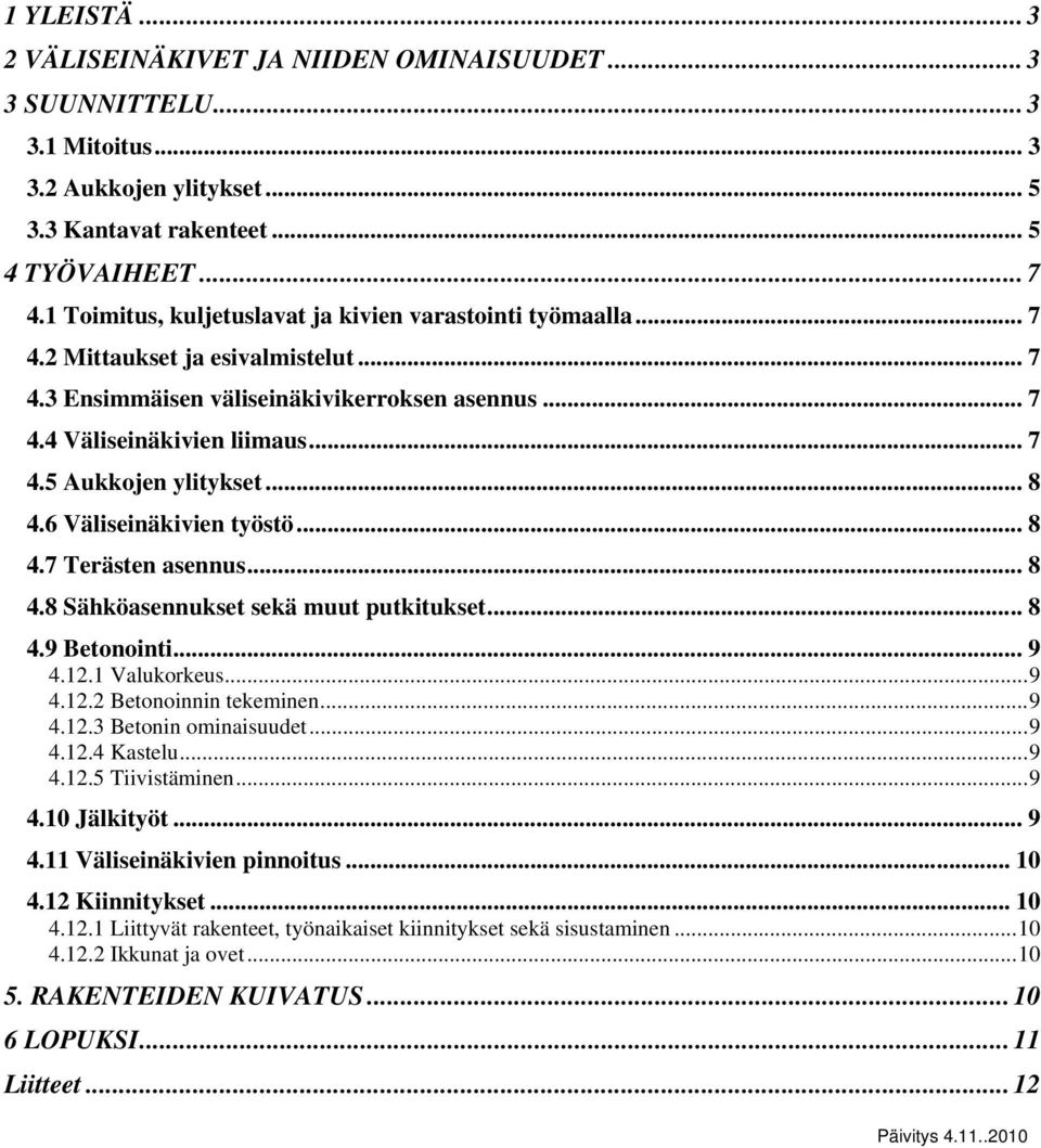 .. 8 4.6 Väliseinäkivien työstö... 8 4.7 Terästen asennus... 8 4.8 Sähköasennukset sekä muut putkitukset... 8 4.9 Betonointi... 9 4.12.1 Valukorkeus... 9 4.12.2 Betonoinnin tekeminen... 9 4.12.3 Betonin ominaisuudet.