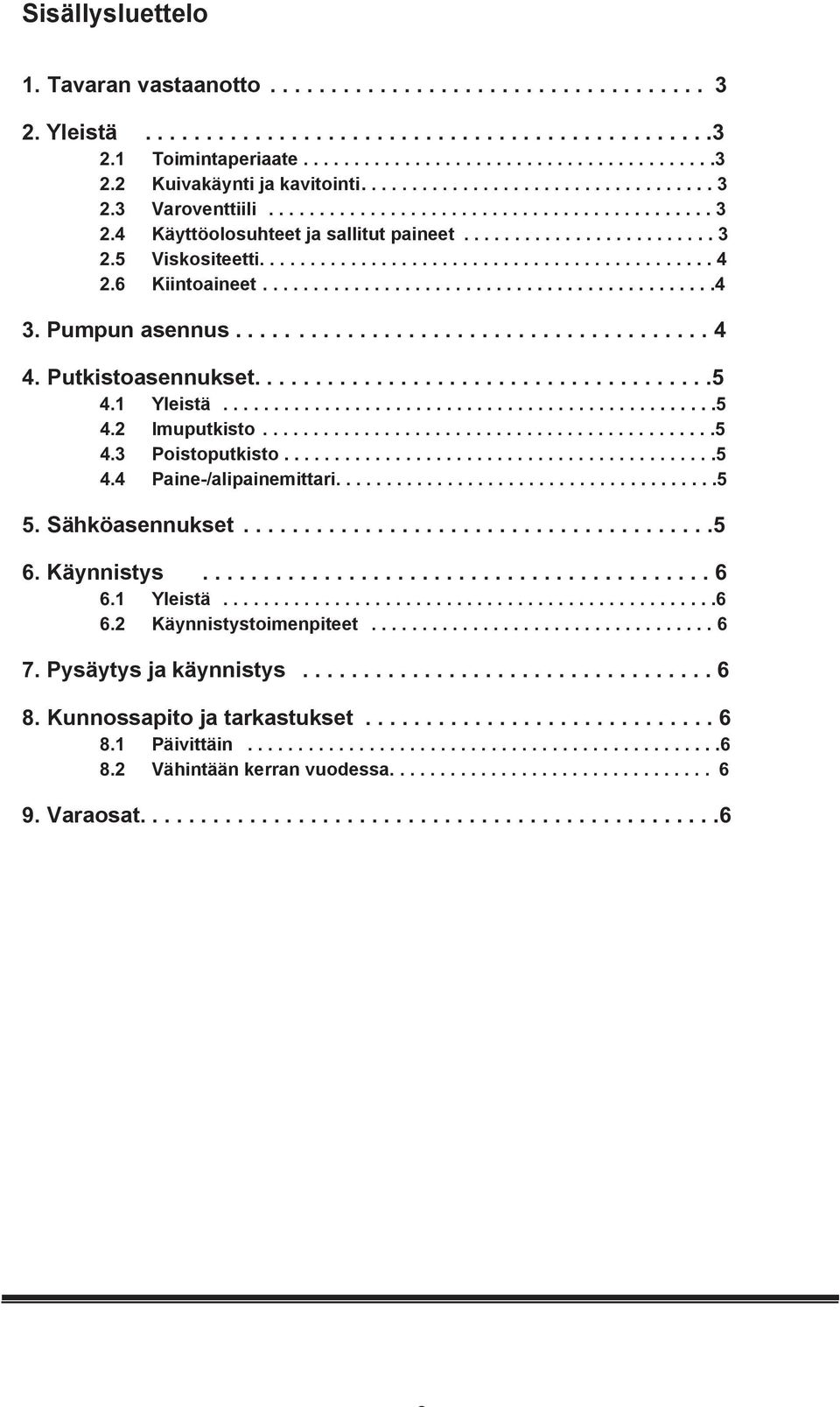 6 Kiintoaineet.............................................4 3. Pumpun asennus....................................... 4 4. Putkistoasennukset......................................5 4.1 Yleistä.................................................5 4.2 Imuputkisto.