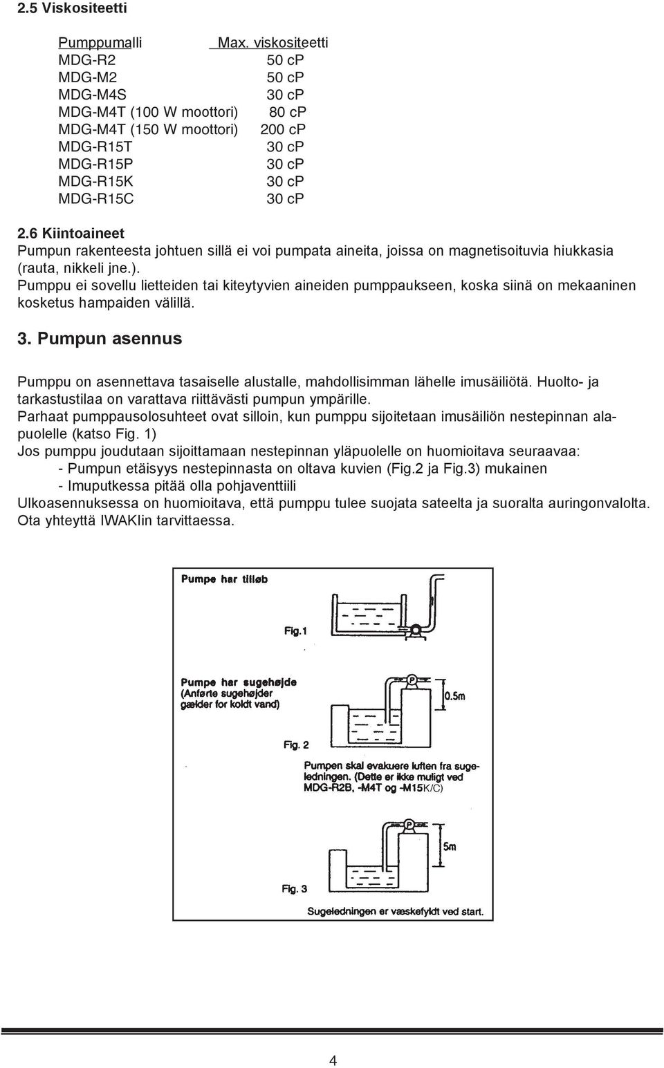 Pumppu ei sovellu lietteiden tai kiteytyvien aineiden pumppaukseen, koska siinä on mekaaninen kosketus hampaiden välillä. 3.