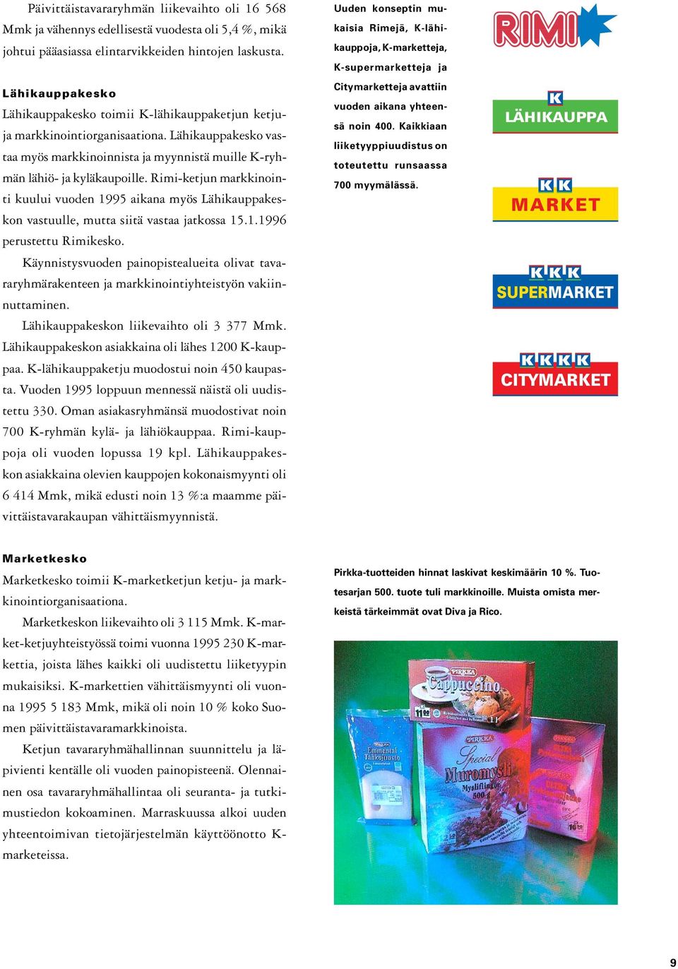 Rimi-ketjun markkinointi kuului vuoden 1995 aikana myös Lähikauppakeskon vastuulle, mutta siitä vastaa jatkossa 15.1.1996 perustettu Rimikesko.