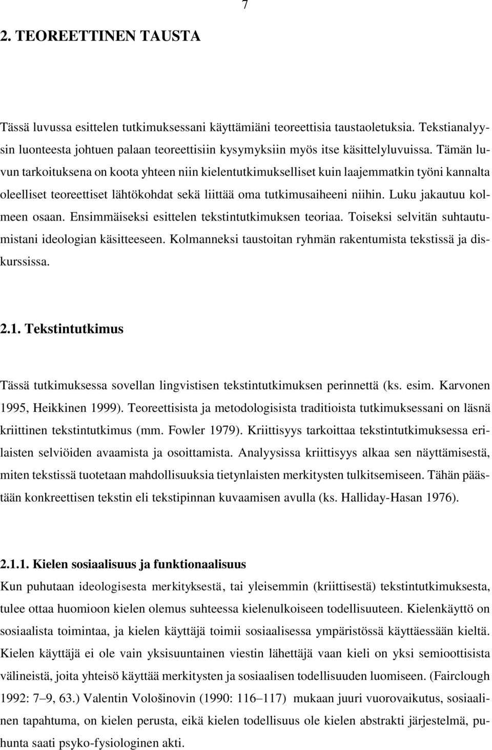 Tämän luvun tarkoituksena on koota yhteen niin kielentutkimukselliset kuin laajemmatkin työni kannalta oleelliset teoreettiset lähtökohdat sekä liittää oma tutkimusaiheeni niihin.