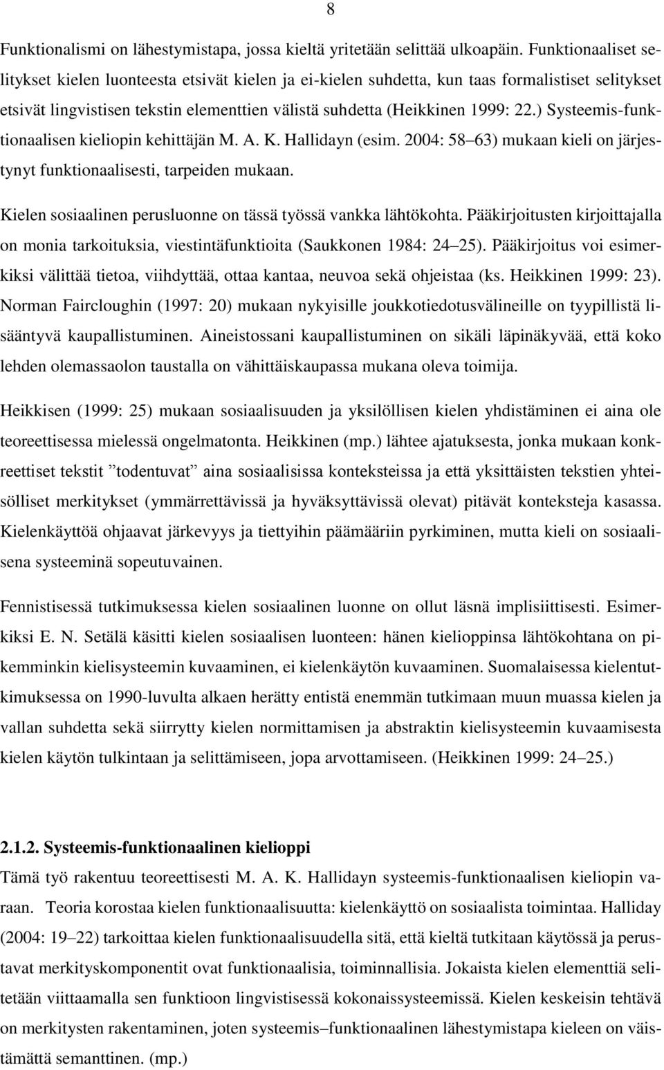 ) Systeemis-funktionaalisen kieliopin kehittäjän M. A. K. Hallidayn (esim. 2004: 58 63) mukaan kieli on järjestynyt funktionaalisesti, tarpeiden mukaan.
