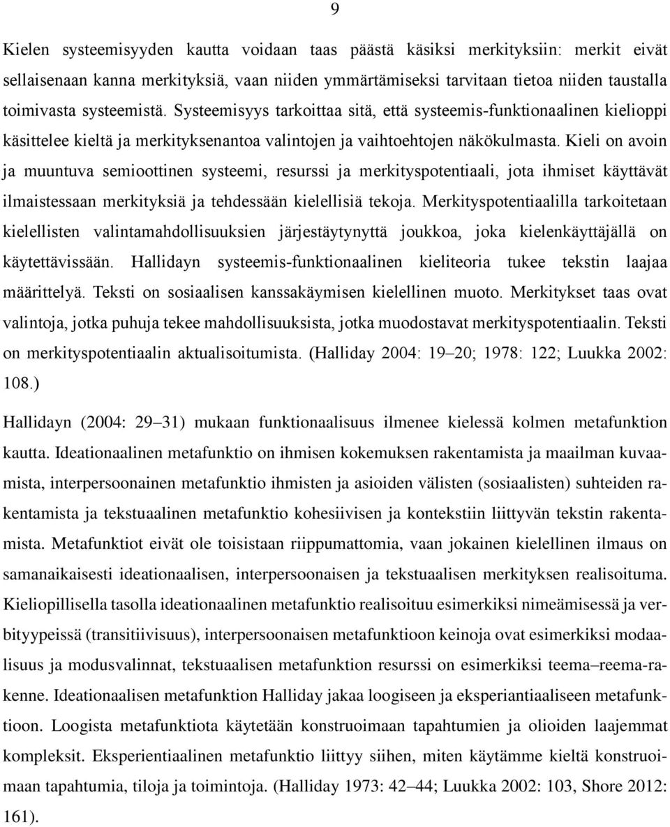 Kieli on avoin ja muuntuva semioottinen systeemi, resurssi ja merkityspotentiaali, jota ihmiset käyttävät ilmaistessaan merkityksiä ja tehdessään kielellisiä tekoja.