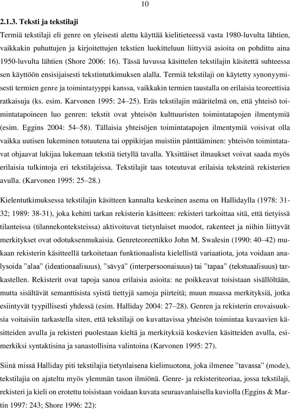 on pohdittu aina 1950-luvulta lähtien (Shore 2006: 16). Tässä luvussa käsittelen tekstilajin käsitettä suhteessa sen käyttöön ensisijaisesti tekstintutkimuksen alalla.