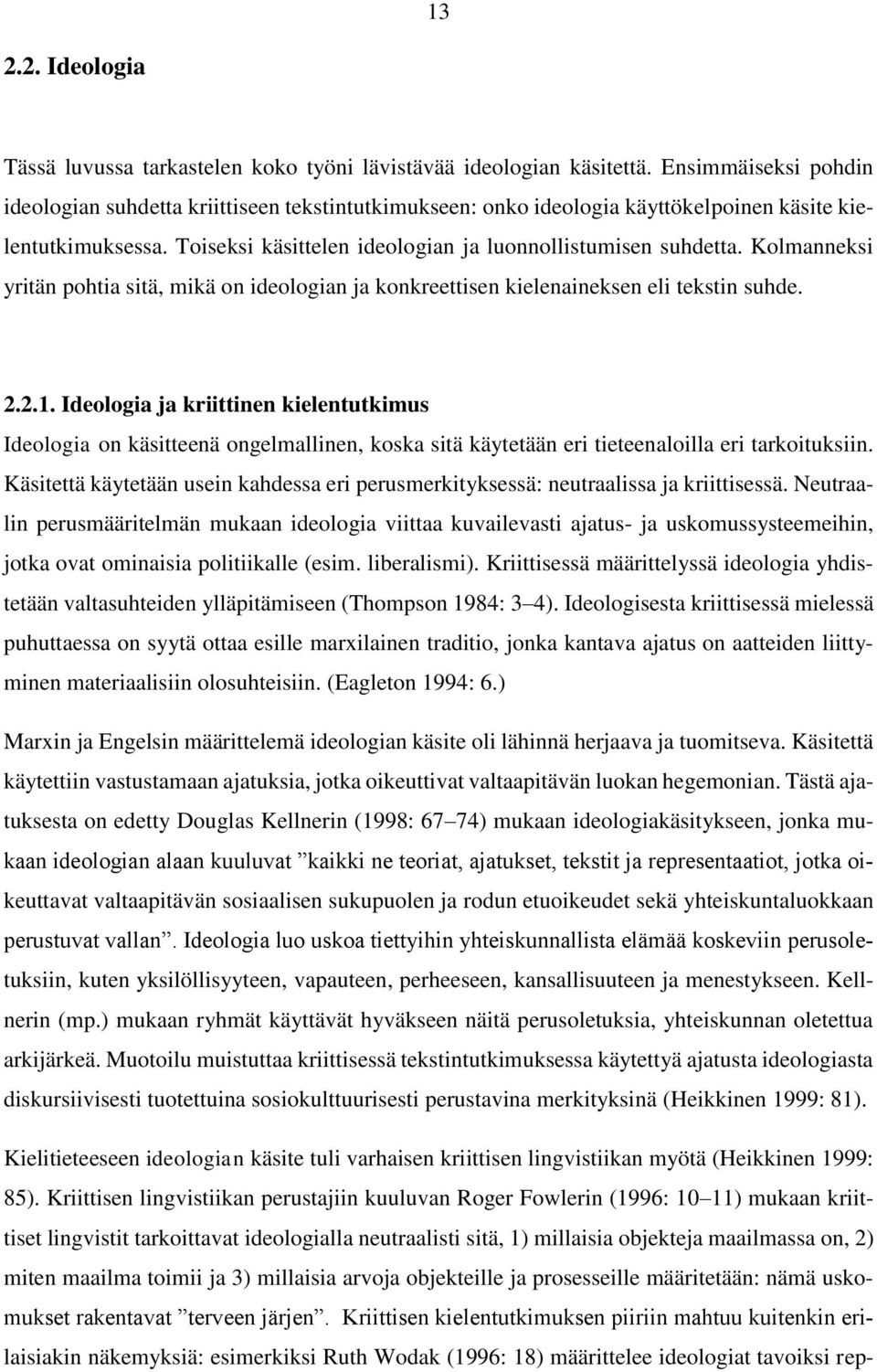 Kolmanneksi yritän pohtia sitä, mikä on ideologian ja konkreettisen kielenaineksen eli tekstin suhde. 2.2.1.