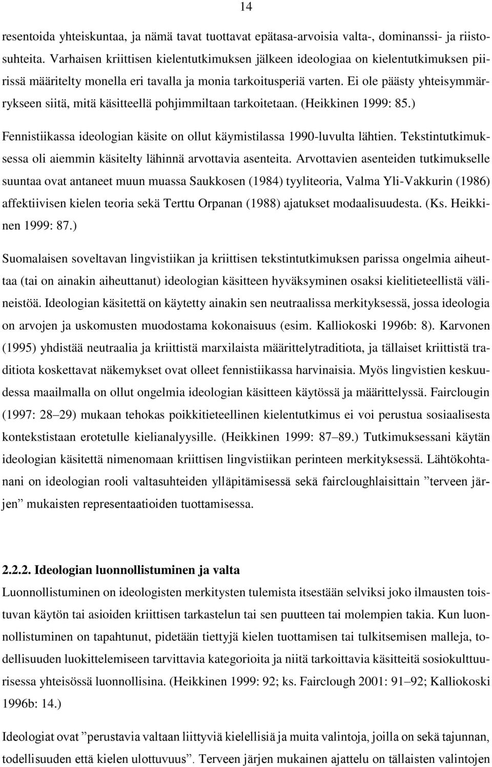 Ei ole päästy yhteisymmärrykseen siitä, mitä käsitteellä pohjimmiltaan tarkoitetaan. (Heikkinen 1999: 85.) Fennistiikassa ideologian käsite on ollut käymistilassa 1990-luvulta lähtien.