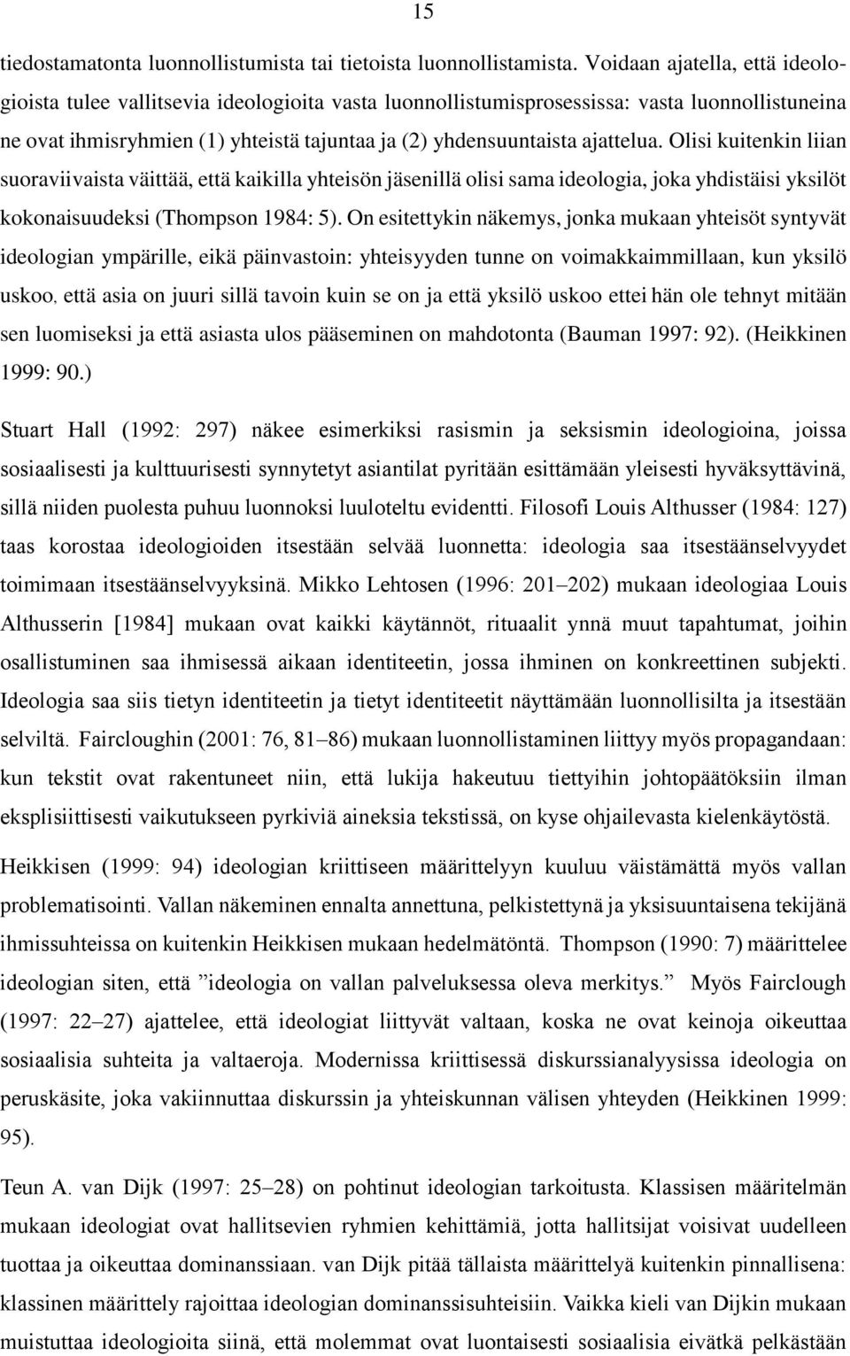 ajattelua. Olisi kuitenkin liian suoraviivaista väittää, että kaikilla yhteisön jäsenillä olisi sama ideologia, joka yhdistäisi yksilöt kokonaisuudeksi (Thompson 1984: 5).