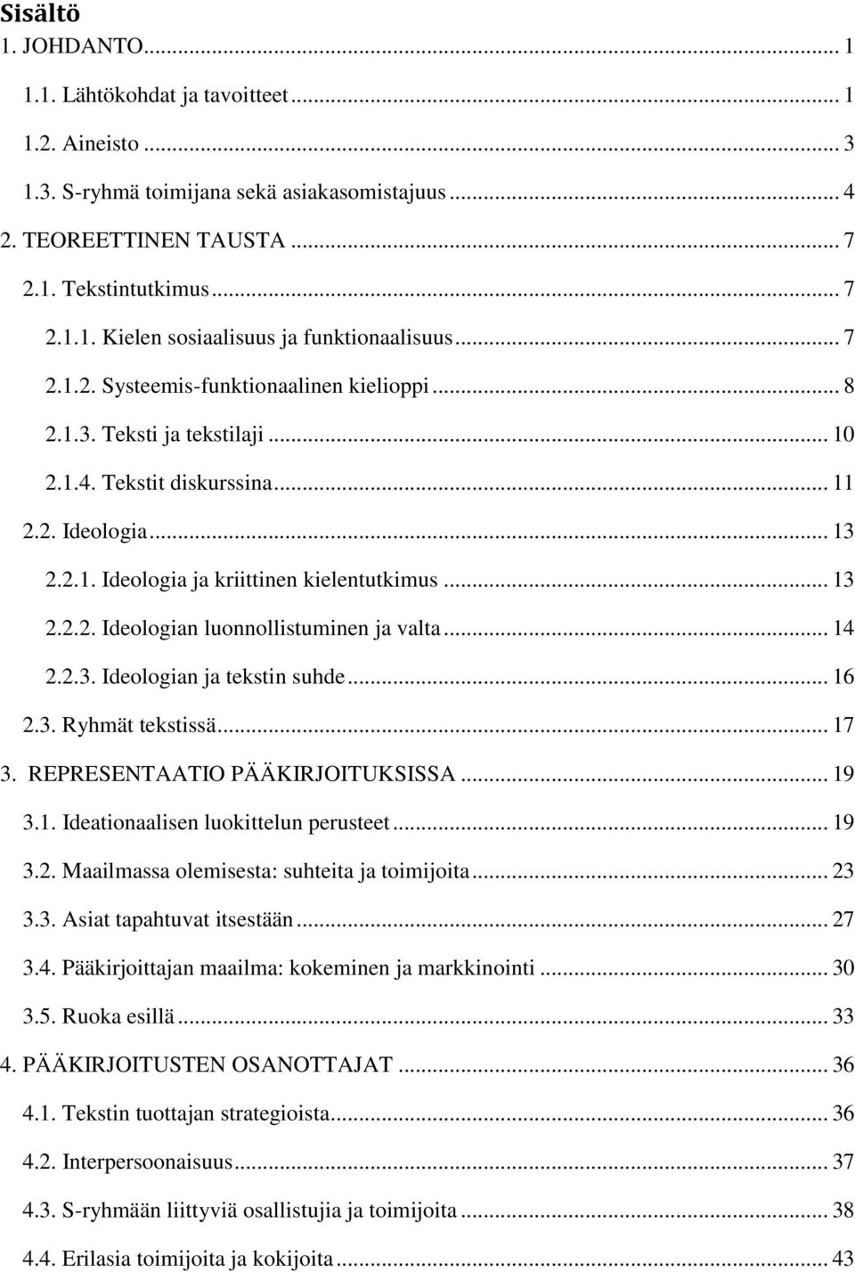 .. 14 2.2.3. Ideologian ja tekstin suhde... 16 2.3. Ryhmät tekstissä... 17 3. REPRESENTAATIO PÄÄKIRJOITUKSISSA... 19 3.1. Ideationaalisen luokittelun perusteet... 19 3.2. Maailmassa olemisesta: suhteita ja toimijoita.