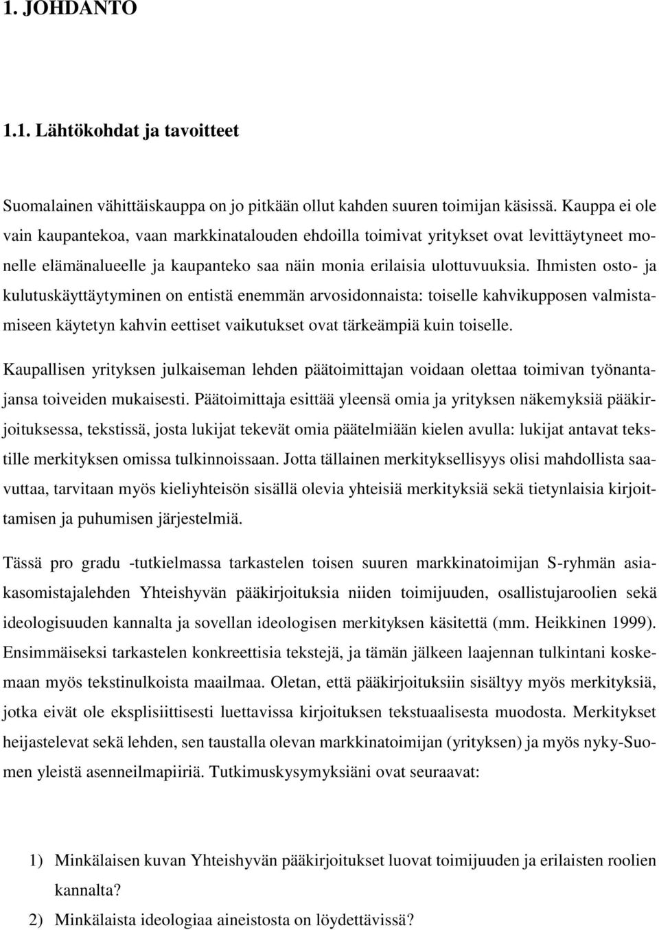Ihmisten osto- ja kulutuskäyttäytyminen on entistä enemmän arvosidonnaista: toiselle kahvikupposen valmistamiseen käytetyn kahvin eettiset vaikutukset ovat tärkeämpiä kuin toiselle.