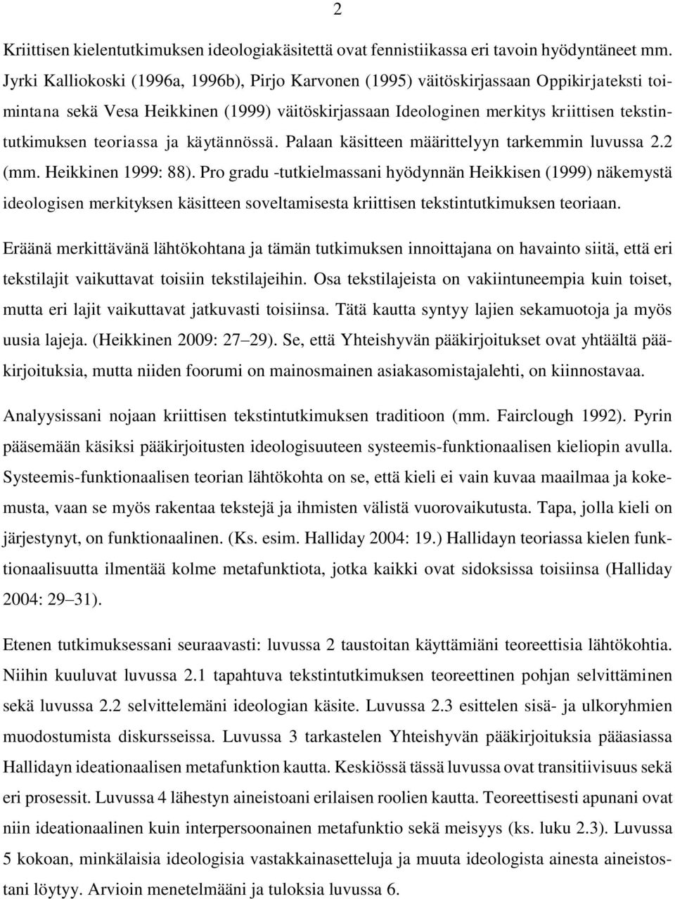teoriassa ja käytännössä. Palaan käsitteen määrittelyyn tarkemmin luvussa 2.2 (mm. Heikkinen 1999: 88).