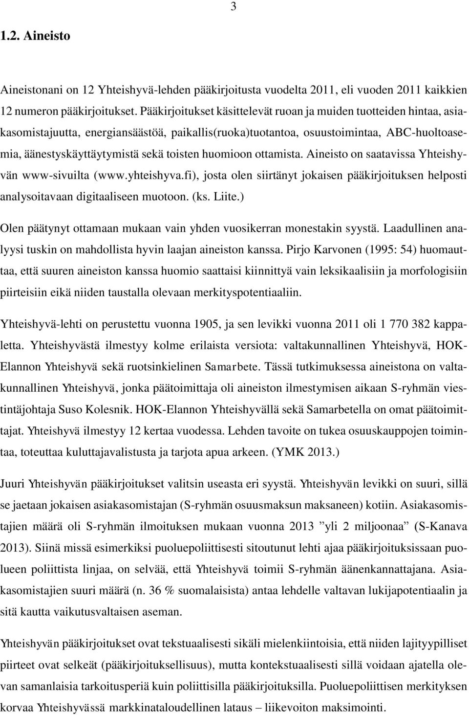 huomioon ottamista. Aineisto on saatavissa Yhteishyvän www-sivuilta (www.yhteishyva.fi), josta olen siirtänyt jokaisen pääkirjoituksen helposti analysoitavaan digitaaliseen muotoon. (ks. Liite.