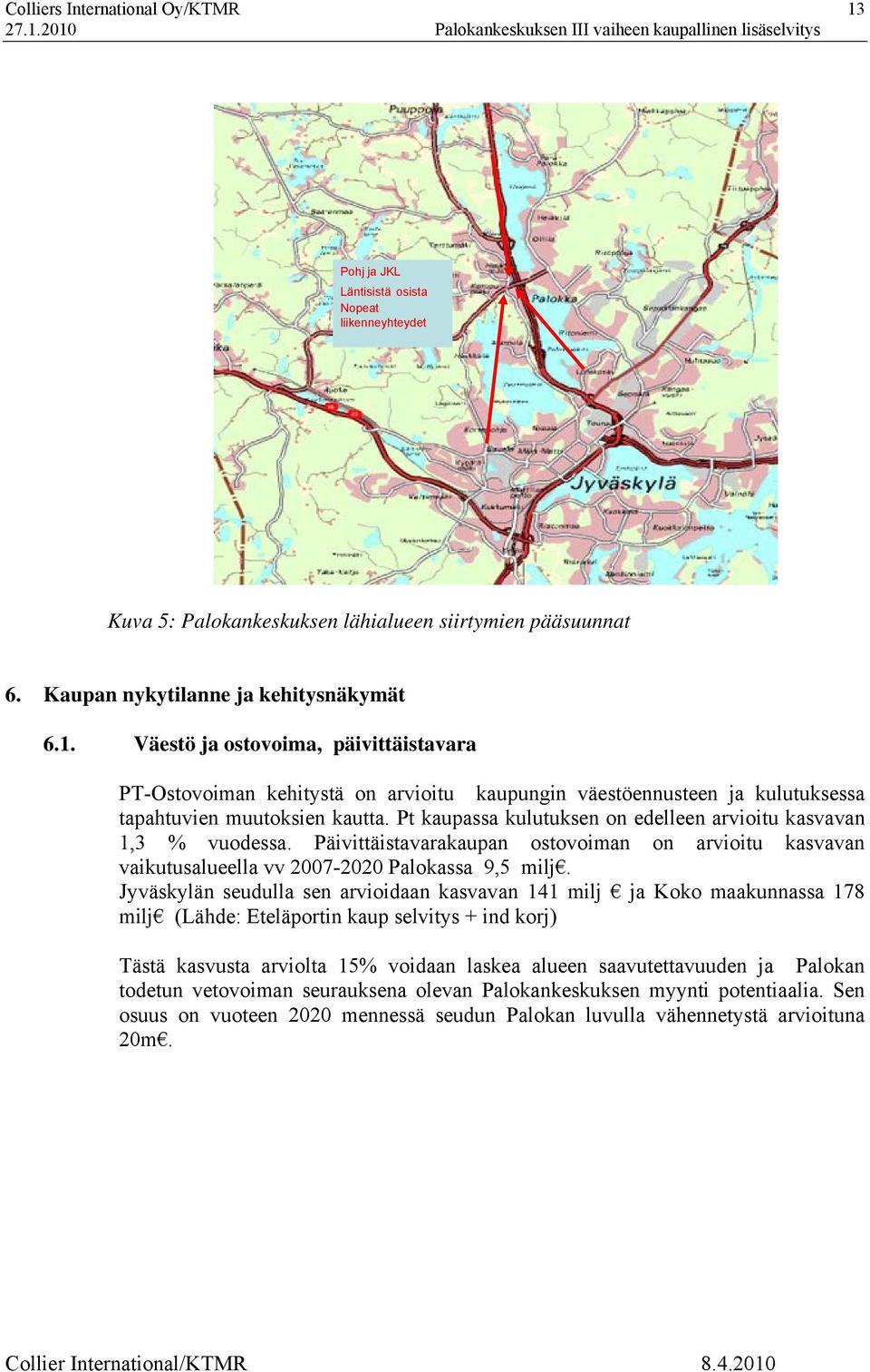 Jyväskylän seudulla sen arvioidaan kasvavan 141 milj ja Koko maakunnassa 178 milj (Lähde: Eteläportin kaup selvitys + ind korj) Tästä kasvusta arviolta 15% voidaan laskea alueen saavutettavuuden ja