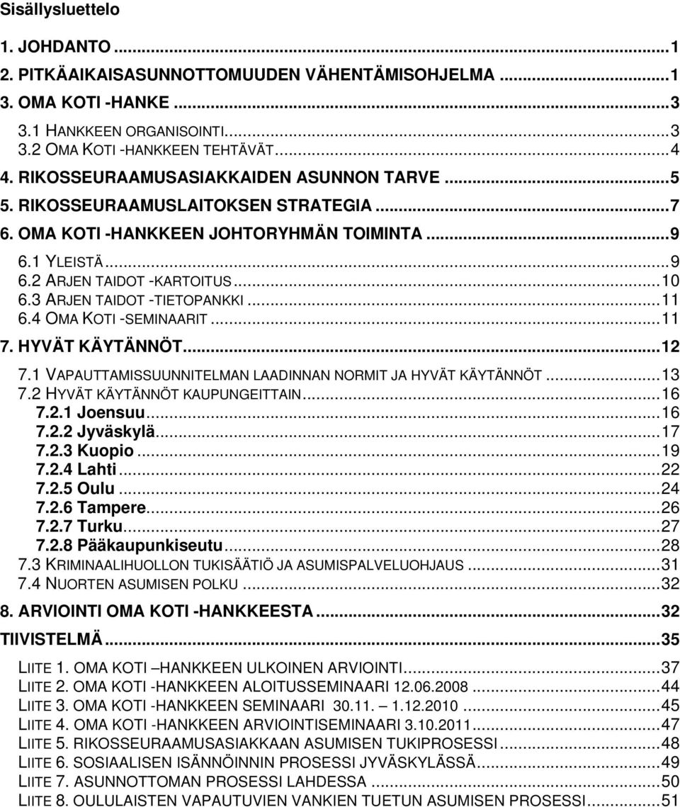 3 ARJEN TAIDOT -TIETOPANKKI...11 6.4 OMA KOTI -SEMINAARIT...11 7. HYVÄT KÄYTÄNNÖT...12 7.1 VAPAUTTAMISSUUNNITELMAN LAADINNAN NORMIT JA HYVÄT KÄYTÄNNÖT...13 7.2 HYVÄT KÄYTÄNNÖT KAUPUNGEITTAIN...16 7.2.1 Joensuu.