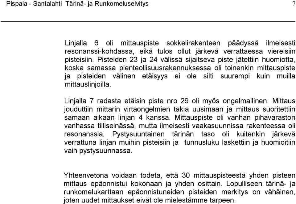 mittauslinjoilla. Linjalla 7 radasta etäisin piste nro 29 oli myös ongelmallinen. Mittaus jouduttiin mittarin virtaongelmien takia uusimaan ja mittaus suoritettiin samaan aikaan linjan 4 kanssa.