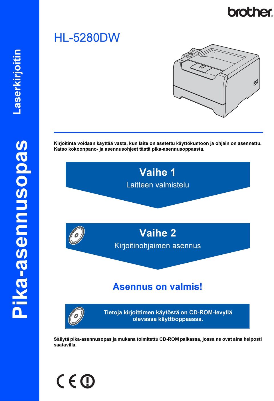 Vaihe 1 Laitteen valmistelu Vaihe 2 Kirjoitinohjaimen asennus Asennus on valmis!