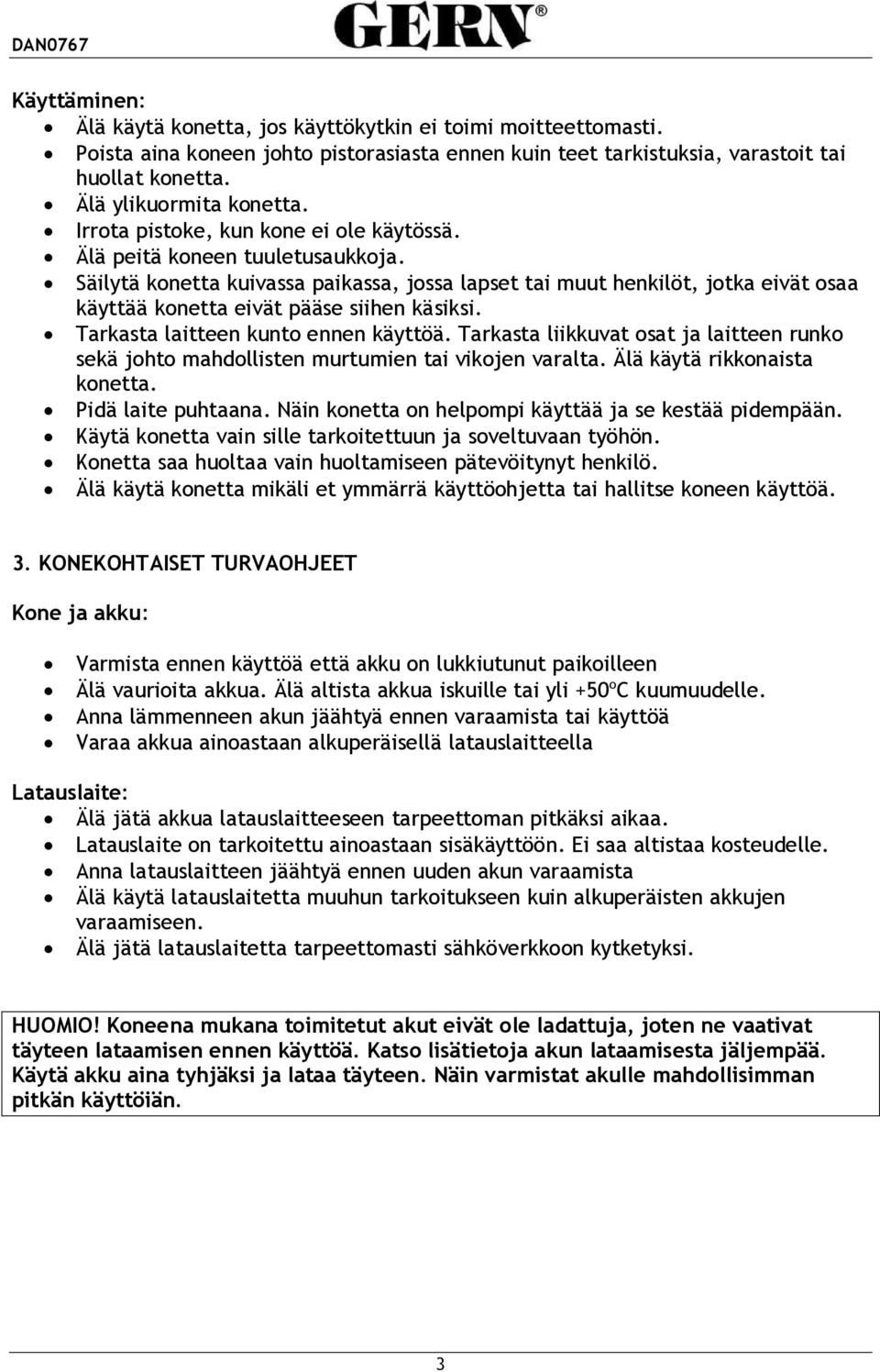 Säilytä konetta kuivassa paikassa, jossa lapset tai muut henkilöt, jotka eivät osaa käyttää konetta eivät pääse siihen käsiksi. Tarkasta laitteen kunto ennen käyttöä.