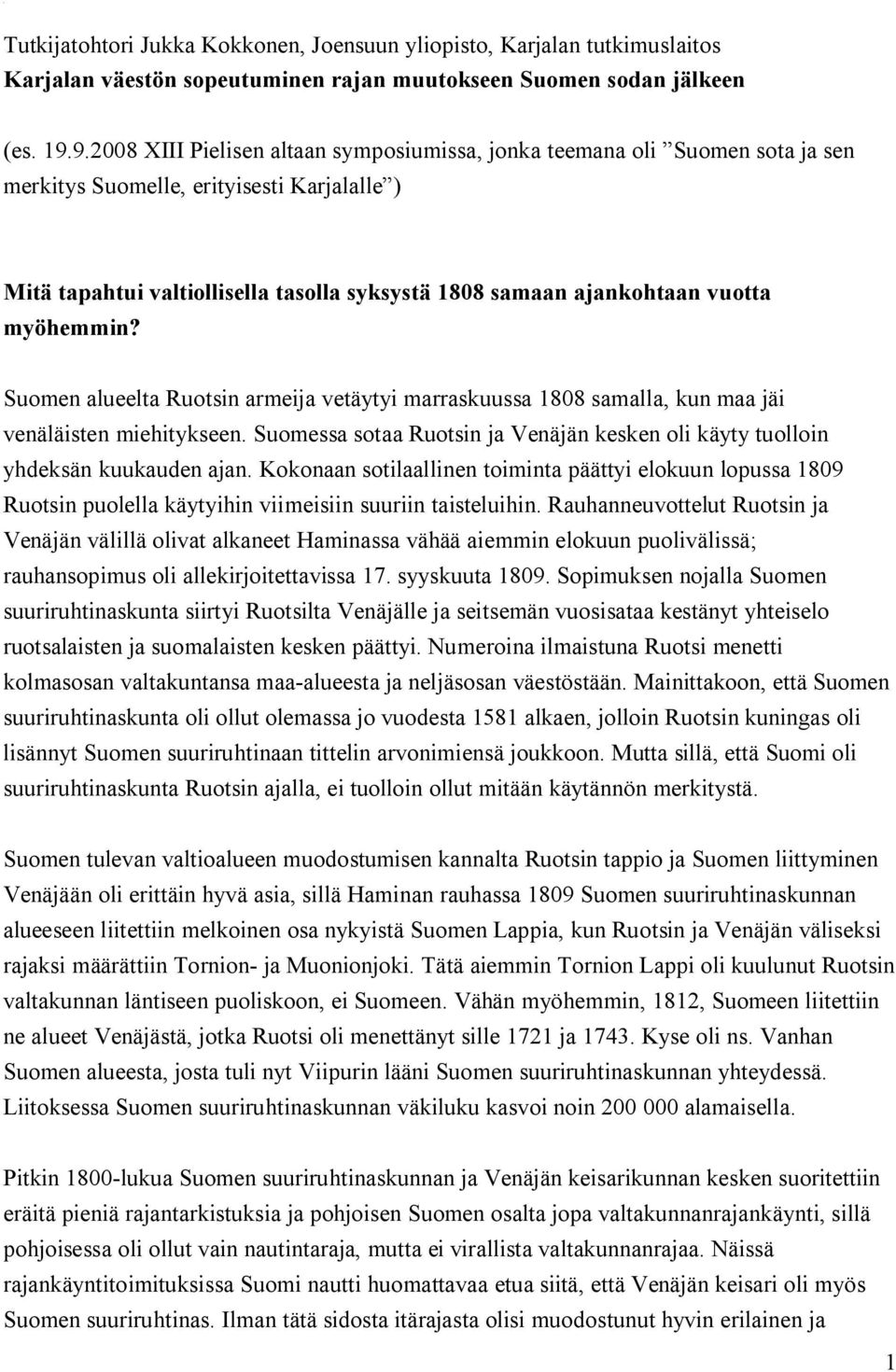 vuotta myöhemmin? Suomen alueelta Ruotsin armeija vetäytyi marraskuussa 1808 samalla, kun maa jäi venäläisten miehitykseen.