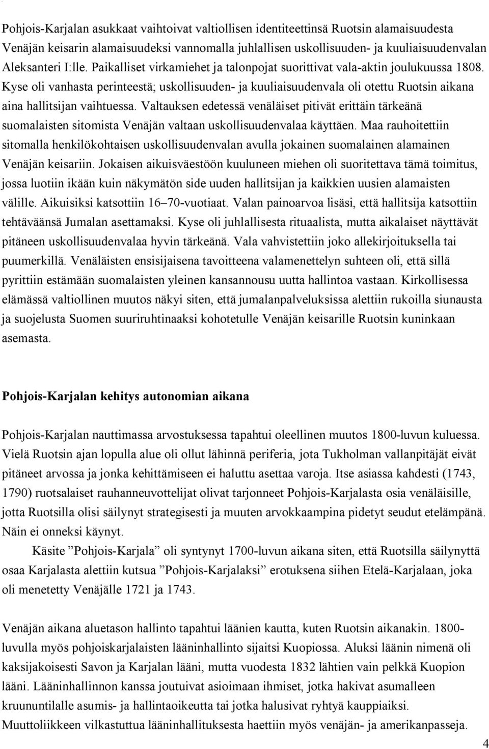 Kyse oli vanhasta perinteestä; uskollisuuden- ja kuuliaisuudenvala oli otettu Ruotsin aikana aina hallitsijan vaihtuessa.