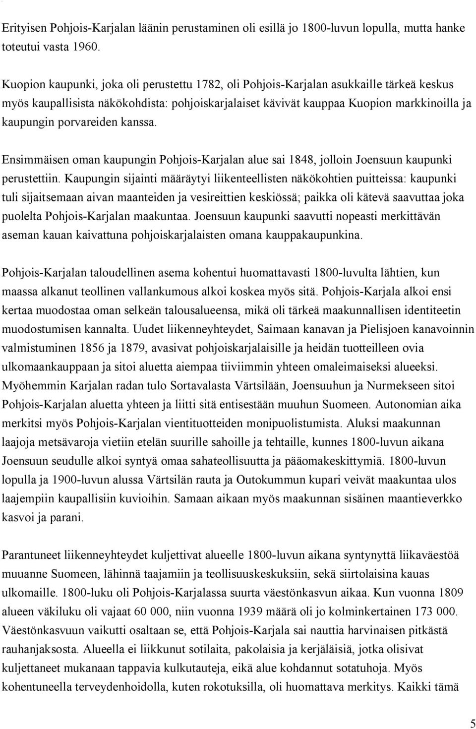 porvareiden kanssa. Ensimmäisen oman kaupungin Pohjois-Karjalan alue sai 1848, jolloin Joensuun kaupunki perustettiin.