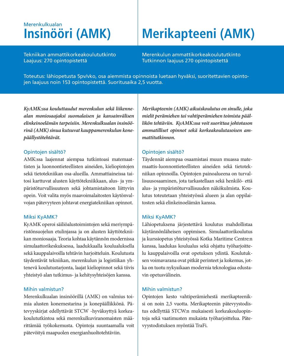 KyAMK:ssa kouluttaudut merenkulun sekä liikennealan moniosaajaksi suomalaisen ja kansainvälisen elinkeinoelämän tarpeisiin.