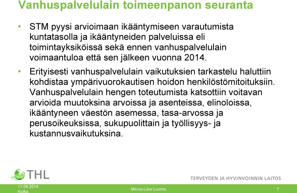 Erityisesti vanhuspalvelulain vaikutuksien tarkastelu haluttiin kohdistaa ympärivuorokautisen hoidon henkilöstömitoituksiin.