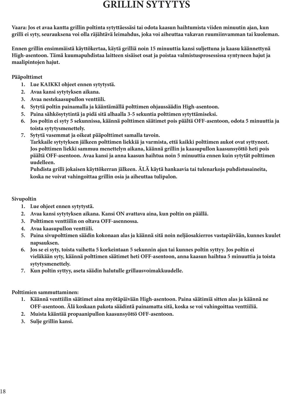 Tämä kuumapuhdistaa laitteen sisäiset osat ja poistaa valmistusprosessissa syntyneen hajut ja maalipintojen hajut. Pääpolttimet 1. Lue KAIKKI ohjeet ennen sytytystä. 2. Avaa kansi sytytyksen aikana.