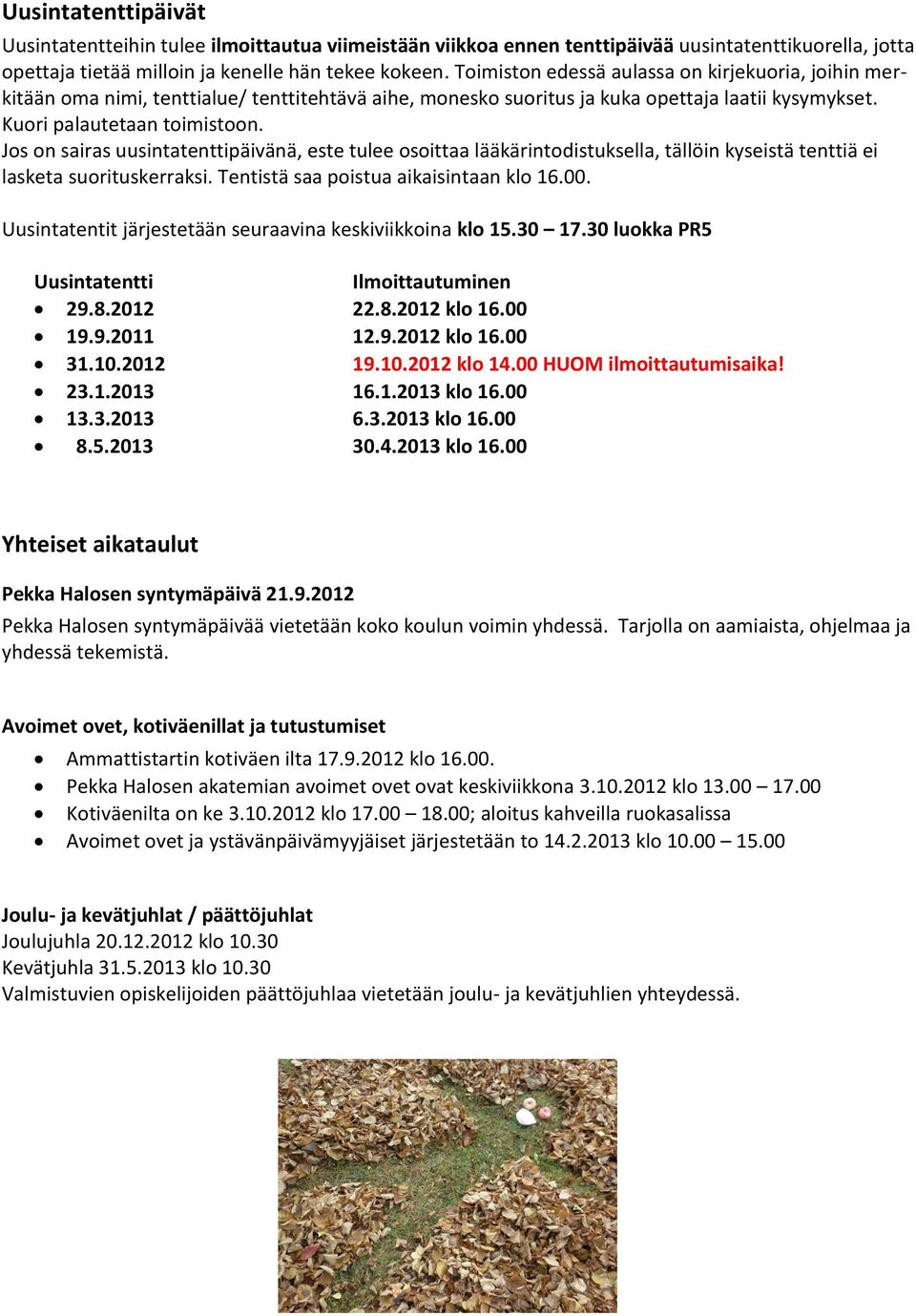 Jos on sairas uusintatenttipäivänä, este tulee osoittaa lääkärintodistuksella, tällöin kyseistä tenttiä ei lasketa suorituskerraksi. Tentistä saa poistua aikaisintaan klo 16.00.