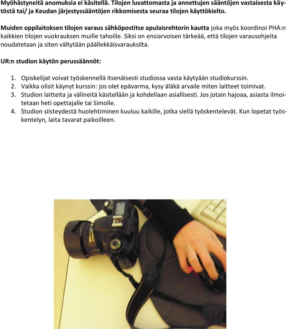 Siksi on ensiarvoisen tärkeää, että tilojen varausohjeita noudatetaan ja siten vältytään päällekkäisvarauksilta. UR:n studion käytön perussäännöt: 1.