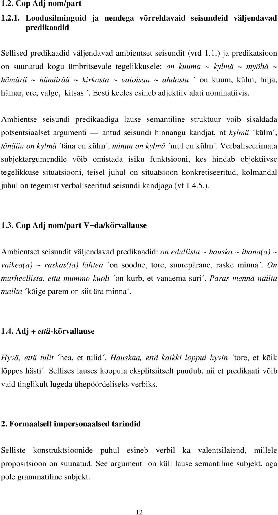 Ambientse seisundi predikaadiga lause semantiline struktuur võib sisaldada potsentsiaalset argumenti antud seisundi hinnangu kandjat, nt kylmä külm, tänään on kylmä täna on külm, minun on kylmä mul