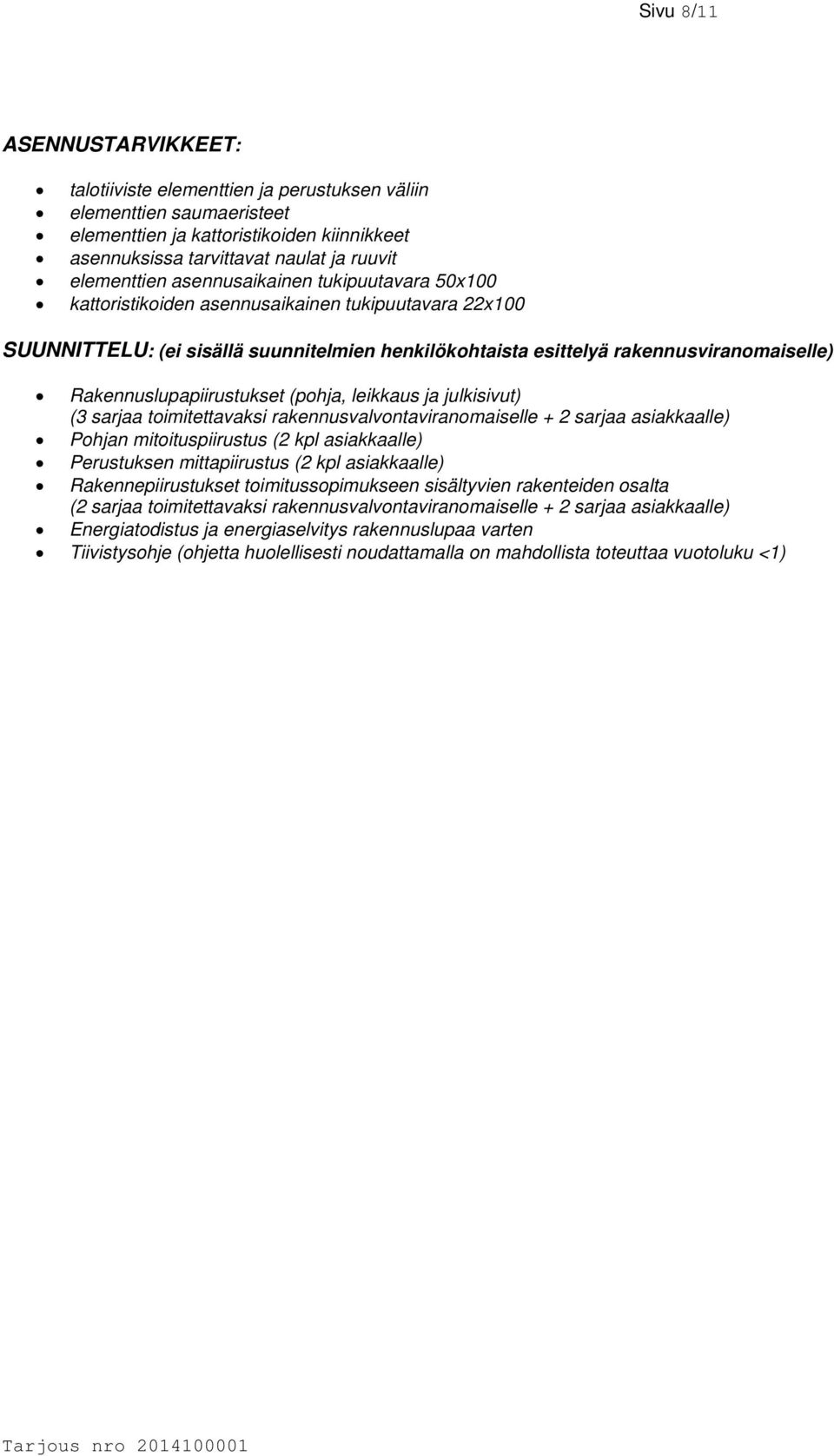 Rakennuslupapiirustukset (pohja, leikkaus ja julkisivut) (3 sarjaa toimitettavaksi rakennusvalvontaviranomaiselle + 2 sarjaa asiakkaalle) Pohjan mitoituspiirustus (2 kpl asiakkaalle) Perustuksen