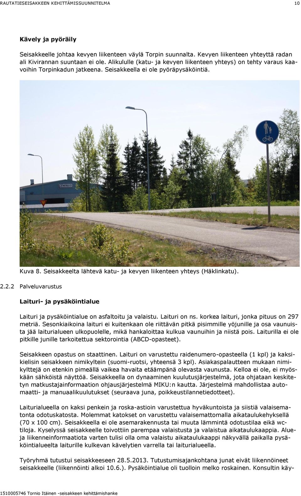 Seisakkeelta lähtevä katu- ja kevyen liikenteen yhteys (Häklinkatu). 2.2.2 Palveluvarustus Laituri- ja pysäköintialue Laituri ja pysäköintialue on asfaltoitu ja valaistu. Laituri on ns.
