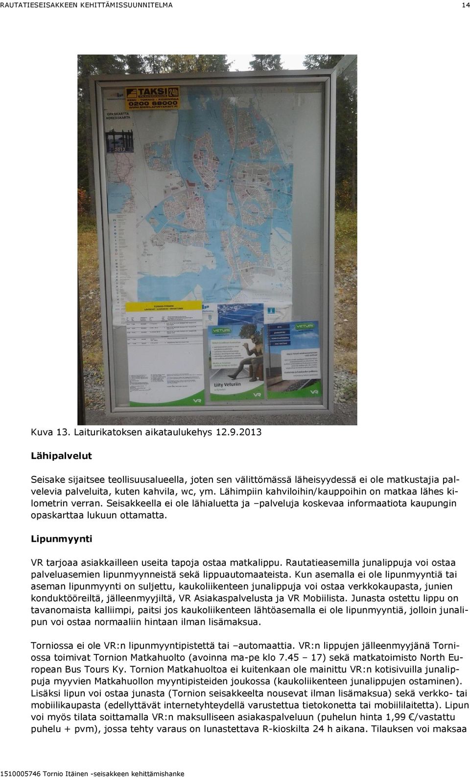 Lähimpiin kahviloihin/kauppoihin on matkaa lähes kilometrin verran. Seisakkeella ei ole lähialuetta ja palveluja koskevaa informaatiota kaupungin opaskarttaa lukuun ottamatta.