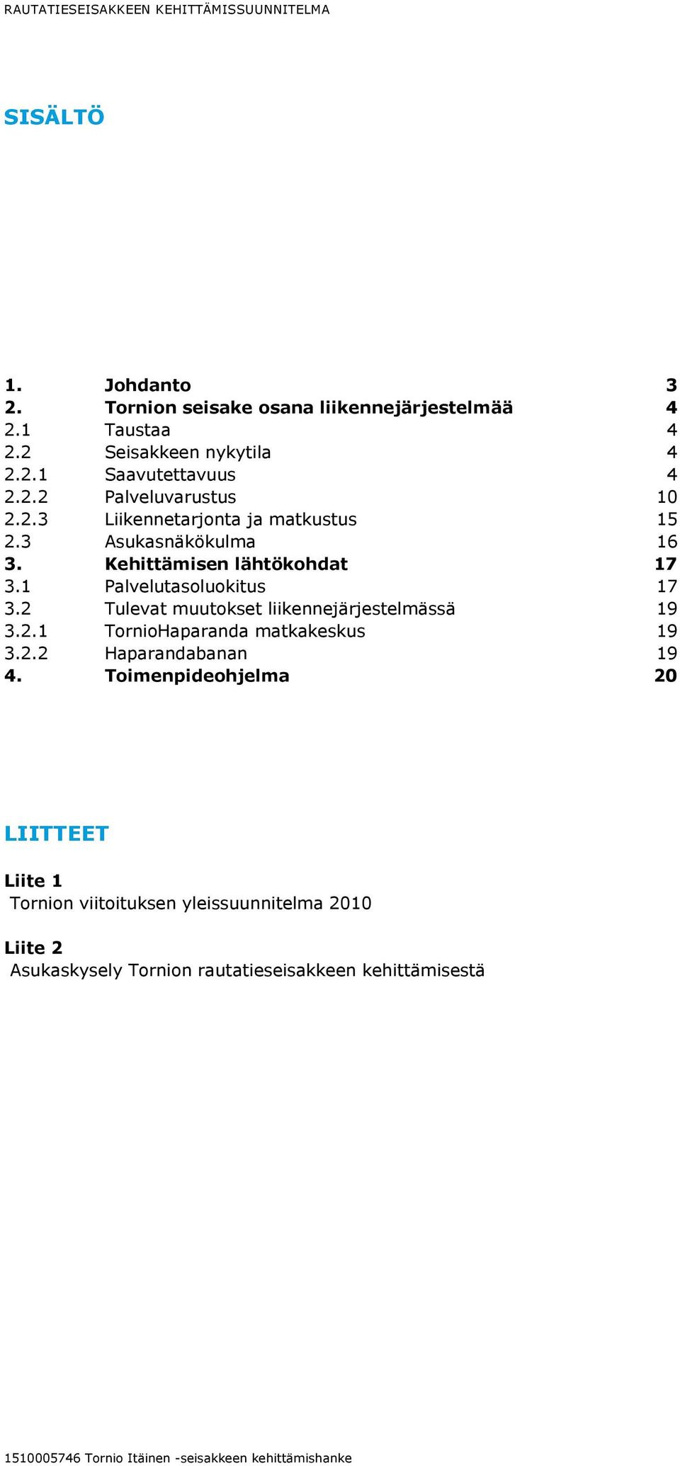 1 Palvelutasoluokitus 17 3.2 Tulevat muutokset liikennejärjestelmässä 19 3.2.1 TornioHaparanda matkakeskus 19 3.2.2 Haparandabanan 19 4.