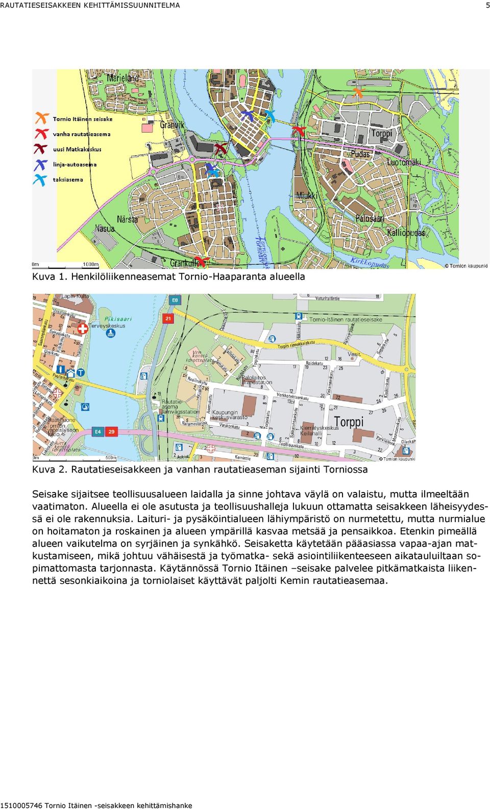 Alueella ei ole asutusta ja teollisuushalleja lukuun ottamatta seisakkeen läheisyydessä ei ole rakennuksia.